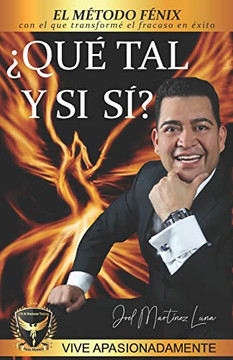 ¿Qué tal y si sí? El método FENIX con el que transforme el fracaso en éxito. (Spanish Edition)