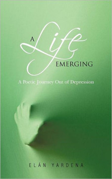 A Life Emerging: A Poetic Journey Out of Depression - 9781462058426