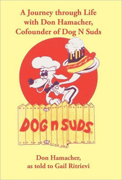 A Journey Through Life with Don Hamacher, Cofounder of Dog N Suds - 9781475931860