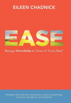 Ease: Manage Overwhelm in Times of Crazy Busy - 9781491709375