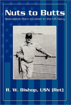 Nuts to Butts: Anecdotes from a Career in the US Navy - 9781475905892