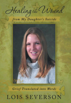 Healing the Wound from My Daughter's Suicide: Grief Translated Into Words - 9781475989342