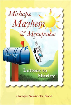 Mishaps, Mayhem, & Menopause: Letters to Shirley - 9781462000951 Mishaps, Mayhem, & Menopause: Letters to Shirley - 9781462000951