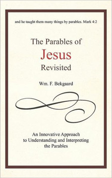 The Parables of Jesus Revisited: An Innovative Approach to Understanding and Interpreting the Parables - 9781462038039