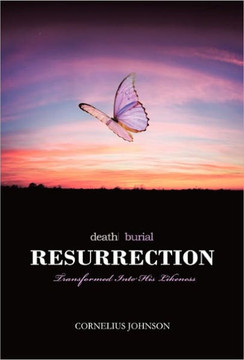Death, Burial, Resurrection: Transformed Into His Likeness - 9781450269346 Death, Burial, Resurrection: Transformed Into His Likeness - 9781450269346