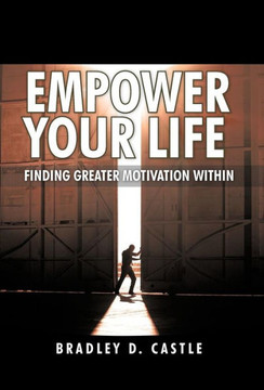 Empower Your Life: Finding Greater Motivation Within - 9781462050574