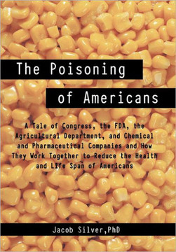 The Poisoning of Americans: A Tale of Congress, the FDA, the Agricultural Department, and Chemical and Pharmaceutical Companies and How They Work - 9781475941975