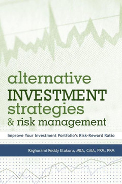 Alternative Investment Strategies and Risk Management: Improve Your Investment Portfolio's Risk-Reward Ratio - 9781462050079