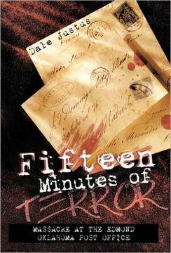 Fifteen Minutes of Terror: Massacre at the Edmond Oklahoma Post Office - 9781462041978