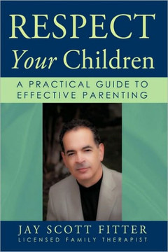 Respect Your Children: A Practical Guide To Effective Parenting - 9781450220682