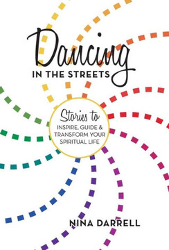 Dancing in the Streets: Stories to Inspire, Guide and Transform Your Spiritual Life - 9781475989953