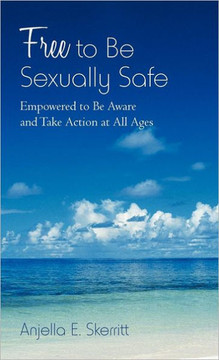 Free to Be Sexually Safe: Empowered to Be Aware and Take Action at All Ages - 9781475948721