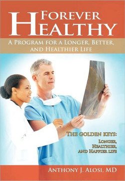 Forever Healthy: A Program for a Longer, Better, and Healthier Life - 9781462042777