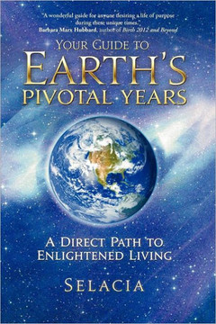 Your Guide to Earth's Pivotal Years: A Direct Path to Enlightened Living - 9781450297066