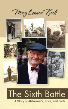 The Sixth Battle: A Story of Alzheimer's, Love, and Faith - 9781475974201