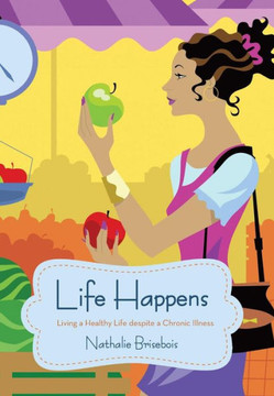 Life Happens: Living a Healthy Life Despite a Chronic Illness - 9781475988031