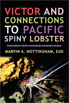Victor and Connections to Pacific Spiny Lobster: Tales of Land and Sea - 9781450292733