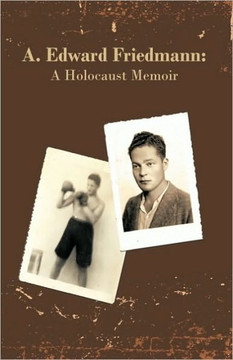 A. Edward Friedmann: A Holocaust Memoir - 9781450207362