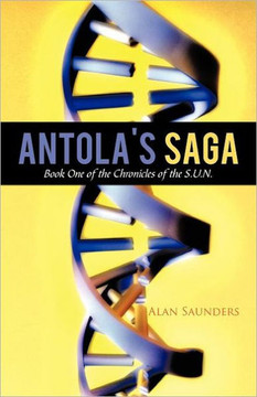 Antola's Saga: Book One of the Chronicles of the S.U.N. - 9781462043187