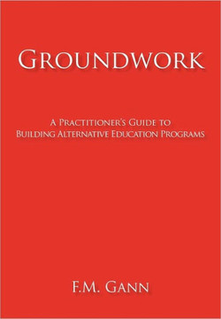 Groundwork: A Practitioner's Guide to Building Alternative Education Programs - 9781450291439