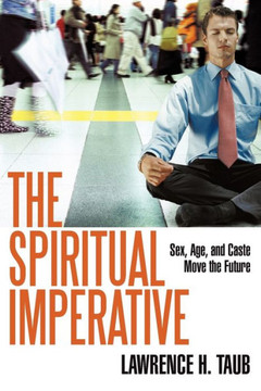 The Spiritual Imperative: Sex, Age, and Caste Move the Future - 9781450297493