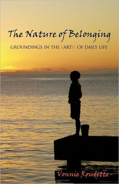 The Nature of Belonging: Groundings in the Earth of Daily Life - 9781462006588