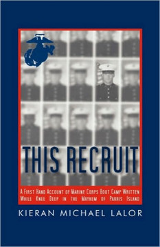 This Recruit: A Firsthand Account of Marine Corps Boot Camp, Written While Knee-Deep in the Mayhem of Parris Island - 9781450264587
