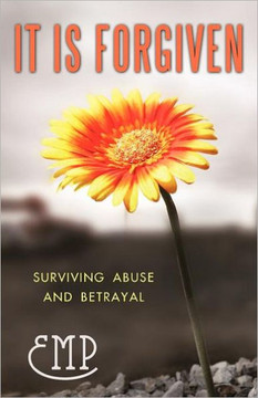 It Is Forgiven: Surviving Abuse and Betrayal - 9781462085910