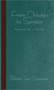 From Chicago to Spinoza: Poems and a Play in Three Acts - 9781450282321