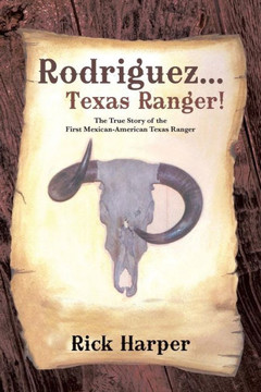 Rodriguez... Texas Ranger!: The True Story of the First Mexican American Texas Ranger - 9781491705049