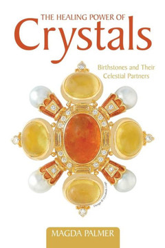 The Healing Power of Crystals: Birthstones and Their Celestial Partners - 9781475972207