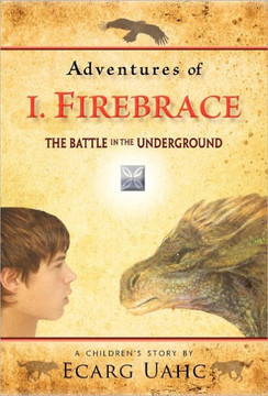 Adventures of I. Firebrace: The Battle in the Underground - 9781450297868
