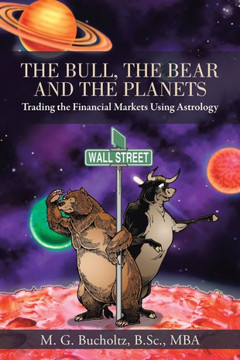 The Bull, the Bear and the Planets: Trading the Financial Markets Using Astrology - 9781475980028