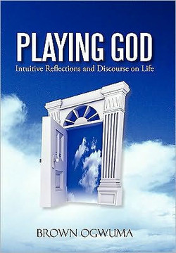 Playing God: Intuitive Reflections and Discourse on Life - 9781450218535