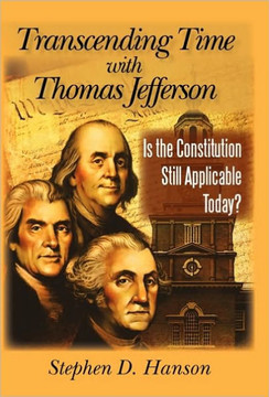 Transcending Time with Thomas Jefferson: Is the Constitution Still Applicable Today? - 9781450240215