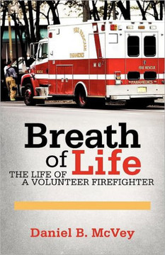Breath of Life: The Life of a Volunteer Firefighter - 9781462054213