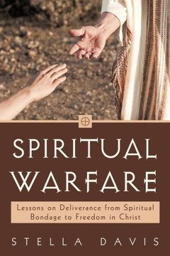 Spiritual Warfare: Lessons on Deliverance from Spiritual Bondage to Freedom in Christ - 9781450245548