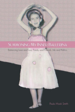 Summoning My Inner Ballerina: Balancing Love and Loss, Family and Friends, Life and Politics - 9781475949704