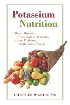 Potassium Nutrition: In Heart Disease, Rheumatoid Arthritis, Gout, Diabetes, and Metabolic Shock