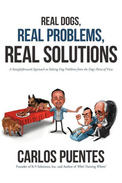 Real Dogs, Real Problems, Real Solutions: A Straightforward Approach to Solving Dog Problems from the Dog's Point of View - 9781475959758