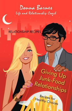 Giving Up Junk-Food Relationships: Recipes for Healthy Choices - 9781475972788