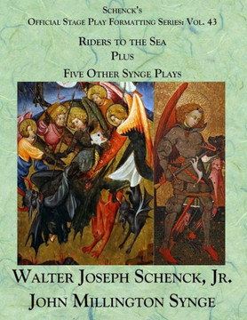 Schenck'S Official Stage Play Formatting Series : Vol. 43 John Millington Synge'S Riders To The Sea, Plus, Five Other Synge Plays