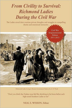 From Civility to Survival: Richmond Ladies During the Civil War: The Ladies reveal their wartime private thoughts and struggles in compelling dia