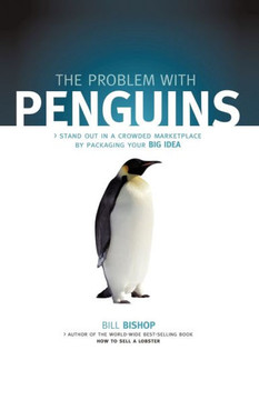 The Problem with Penguins: Stand Out in a Crowded Marketplace by Packaging Your BIG Idea - 9781450212045