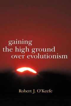 Gaining the High Ground Over Evolutionism - 9781475949629