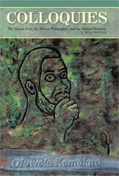 Colloquies: The African Poet, the African Philosopher, and the African Physicist: A Discourse - 9781450257954