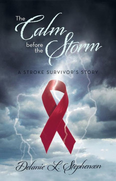 The Calm Before the Storm: A Stroke Survivor's Story - 9781475992304