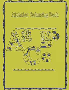 Alphabet Colouring Book: Alphabets To Colour With Images Beginning With The Alphabet (Pre- School Books)