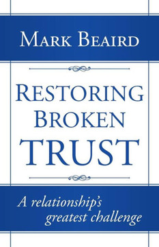 Restoring Broken Trust: A Relationship's Greatest Challenge