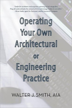Operating Your Own Architectural or Engineering Practice: Concise Professional Advice